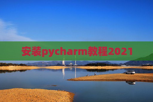 安装pycharm教程2021